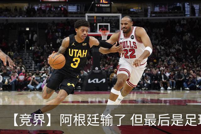 【竞界】阿根廷输了 但最后是足球赢了