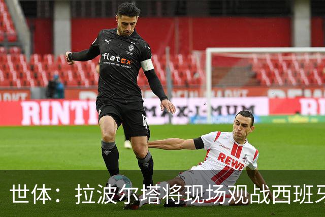 世体：拉波尔塔将现场观战西班牙VS法国，前者阵中有8名巴萨球员