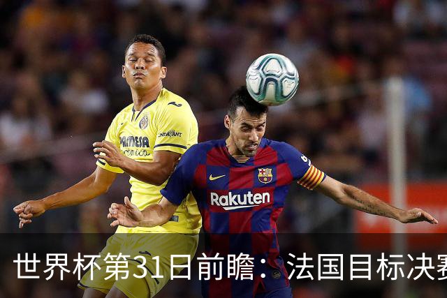 世界杯第31日前瞻：法国目标决赛三连 西班牙盼终结德尚时代