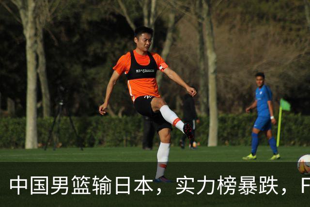 中国男篮输日本，实力榜暴跌，FIBA官方却夸赞中国队，是有原因的
