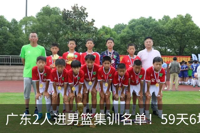 广东2人进男篮集训名单！59天6场实战检验，若输球请不要责骂郭士强！