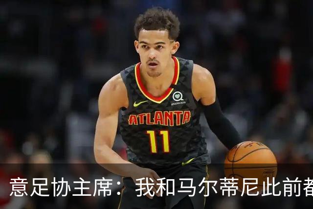 意足协主席：我和马尔蒂尼此前都对皮尔洛的代言毫不知情