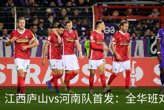 江西庐山vs河南队首发：全华班对决，王上源、钟义浩登场