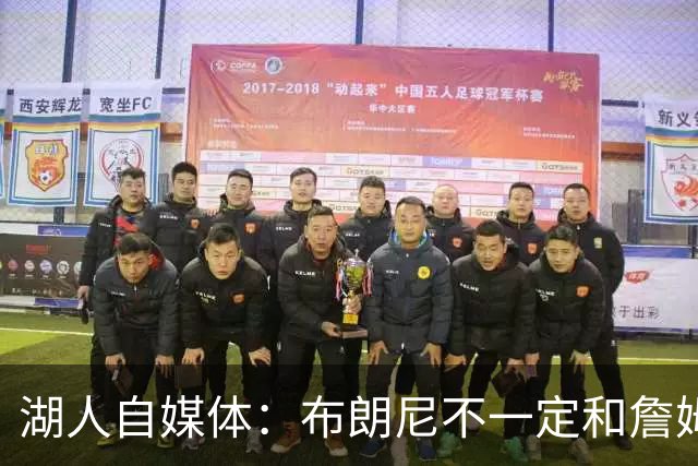 湖人自媒体：布朗尼不一定和詹姆斯绑定 别队想要前者需付出筹码