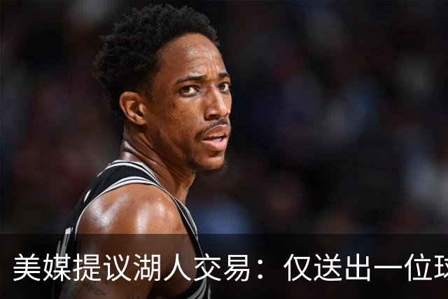 美媒提议湖人交易：仅送出一位球迷不满的球员，就能换来勇士传奇射手