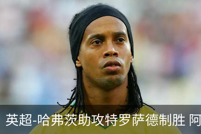 英超-哈弗茨助攻特罗萨德制胜 阿森纳1-0曼联