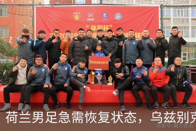 荷兰男足急需恢复状态，乌兹别克斯坦男足能否抵挡？