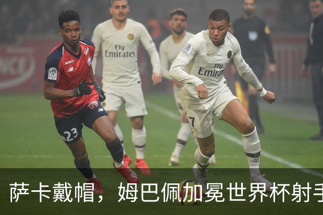 萨卡戴帽，姆巴佩加冕世界杯射手王！法国4-6负英格兰获得殿军
