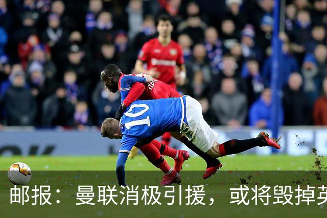 邮报：曼联消极引援，或将毁掉英力士治下此前所有的前期成果