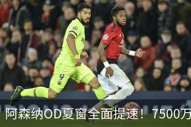 阿森纳OD夏窗全面提速！7500万镑瞄准吉马良斯，孔萨转会陷2500万镑估值分歧