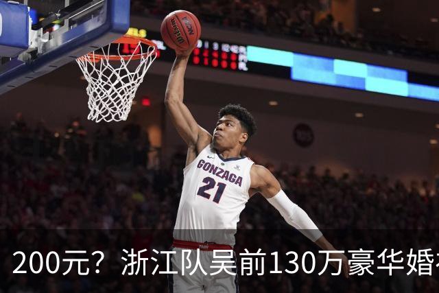 200元？浙江队吴前130万豪华婚礼，郭艾伦上礼200元？