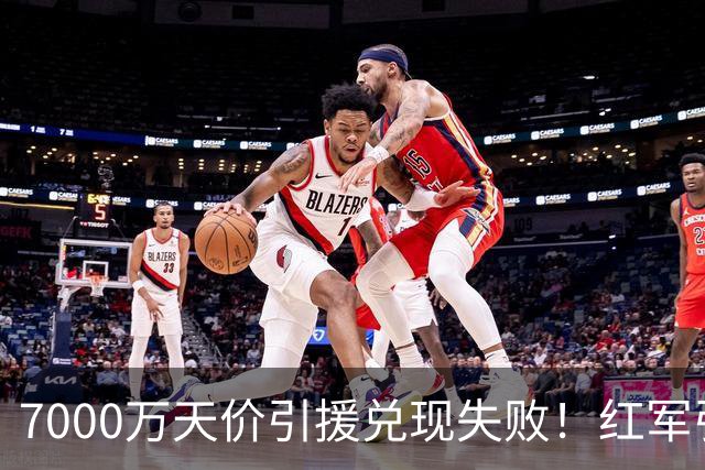 7000万天价引援兑现失败！红军引援规划失误，切尔西提前研判顺利避雷