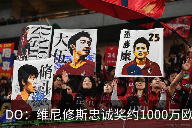 DO：维尼修斯忠诚奖约1000万欧元；枪手为重金签约做好了准备