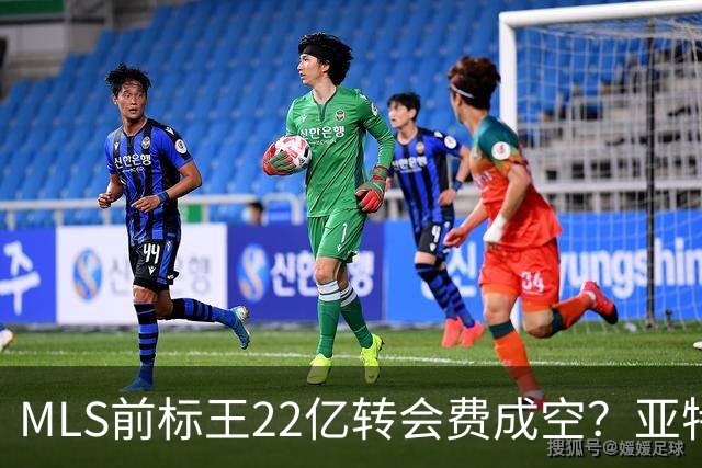 MLS前标王22亿转会费成空？亚特兰大联或清洗27岁前锋